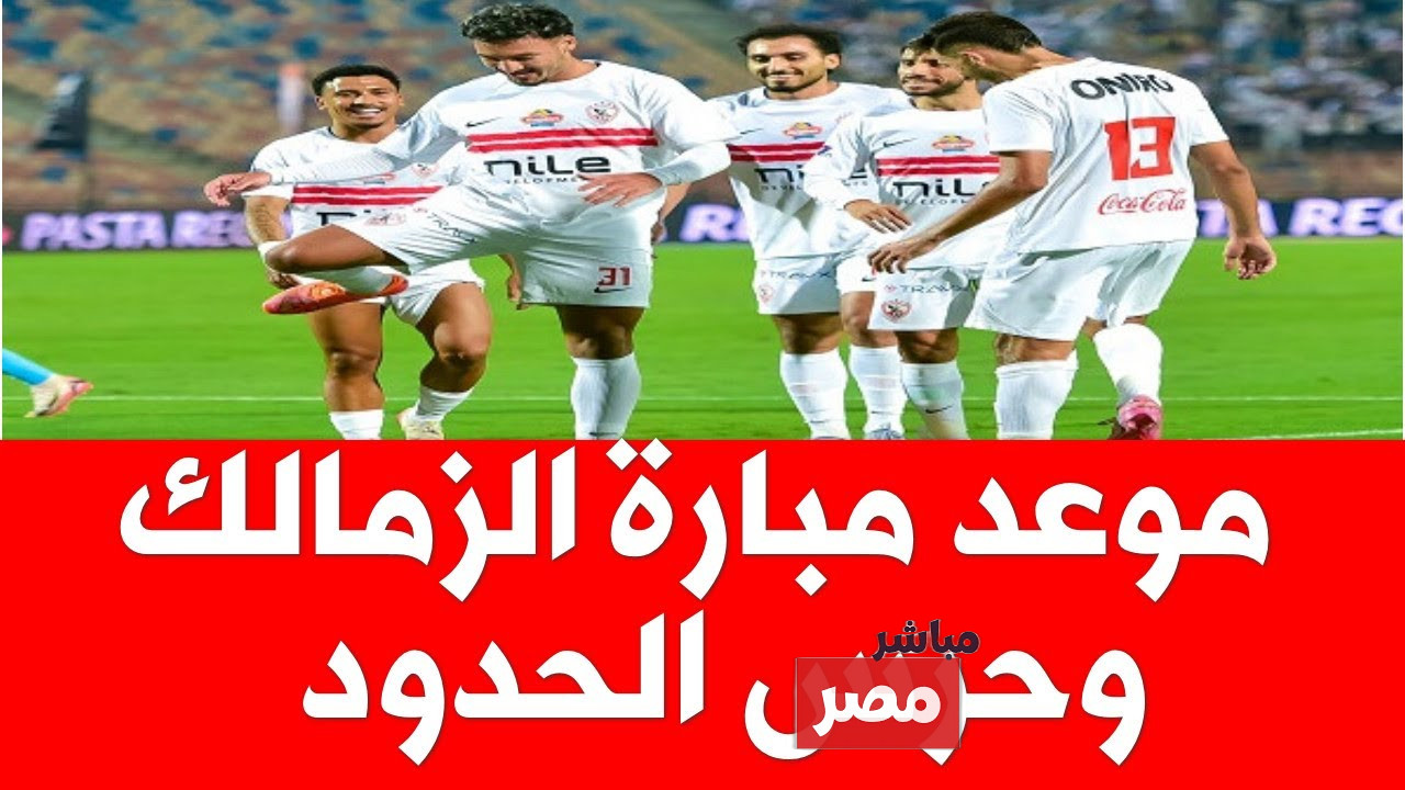 موعد مباراه الزمالك وحرس الحدود